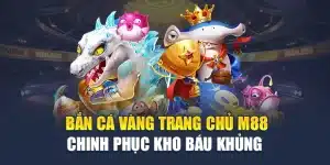 Bắn Cá vàng Trang Chủ M88 - Chinh Phục Kho Báu Khủng  