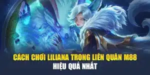 Cách Chơi Liliana Trong Liên Quân M88 Hiệu Quả Nhất