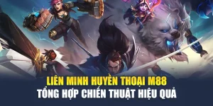 Liên Minh Huyền Thoại M88 Tổng Hợp Chiến Thuật Hiệu Quả